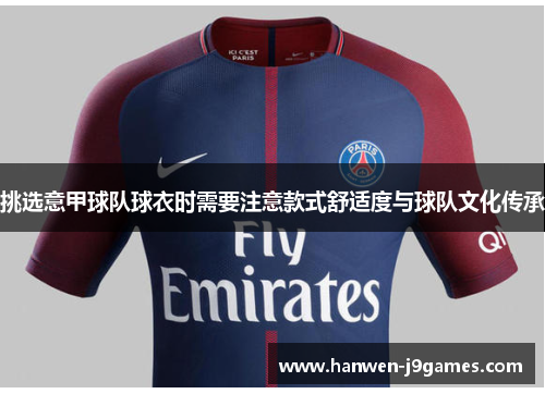 挑选意甲球队球衣时需要注意款式舒适度与球队文化传承 挑选意甲球队球衣时需要注意款式舒适度与球队文化传承