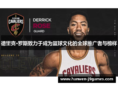 德里克·罗斯致力于成为篮球文化的全球推广者与榜样