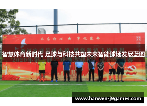 智慧体育新时代 足球与科技共塑未来智能球场发展蓝图