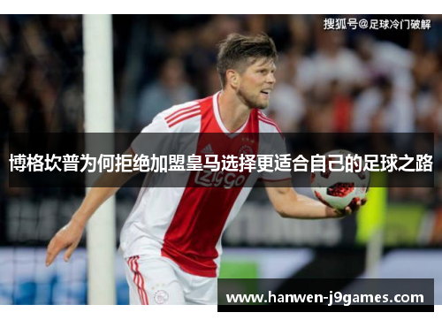 博格坎普为何拒绝加盟皇马选择更适合自己的足球之路 博格坎普为何拒绝加盟皇马选择更适合自己的足球之路
