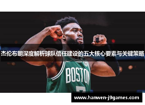 杰伦布朗深度解析球队信任建设的五大核心要素与关键策略 杰伦布朗深度解析球队信任建设的五大核心要素与关键策略