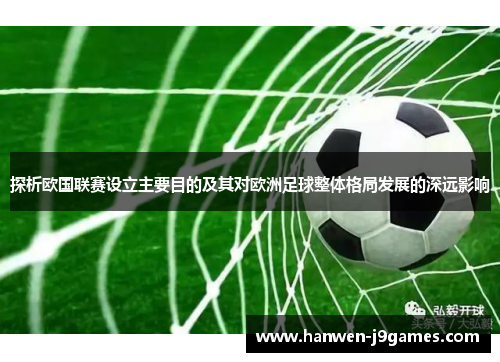 探析欧国联赛设立主要目的及其对欧洲足球整体格局发展的深远影响 探析欧国联赛设立主要目的及其对欧洲足球整体格局发展的深远影响