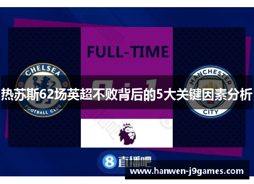 热苏斯62场英超不败背后的5大关键因素分析 热苏斯62场英超不败背后的5大关键因素分析