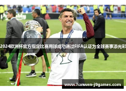 2024欧洲杯官方指定比赛用球成功通过FIFA认证为全球赛事添光彩
