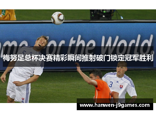 梅努足总杯决赛精彩瞬间推射破门锁定冠军胜利