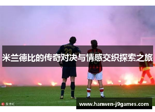 米兰德比的传奇对决与情感交织探索之旅 米兰德比的传奇对决与情感交织探索之旅