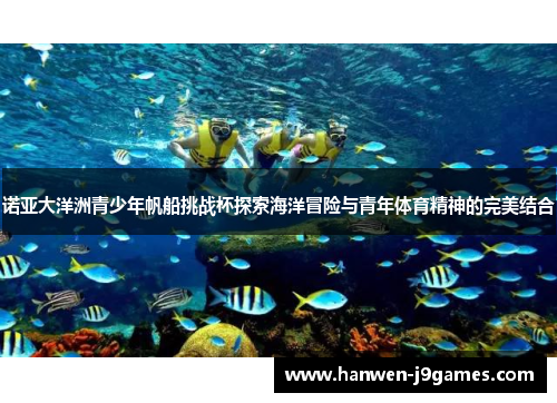 诺亚大洋洲青少年帆船挑战杯探索海洋冒险与青年体育精神的完美结合