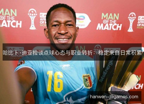 哈比卜·迪亚拉谈点球心态与职业转折：稳定来自日常积累